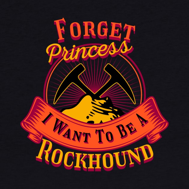 Forget Princess I Want To Be A Rockhound - Geology- Funny by Crimson Leo Designs